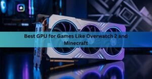Best GPU for Games Like Overwatch 2 and Minecraft (2026 Guide)
