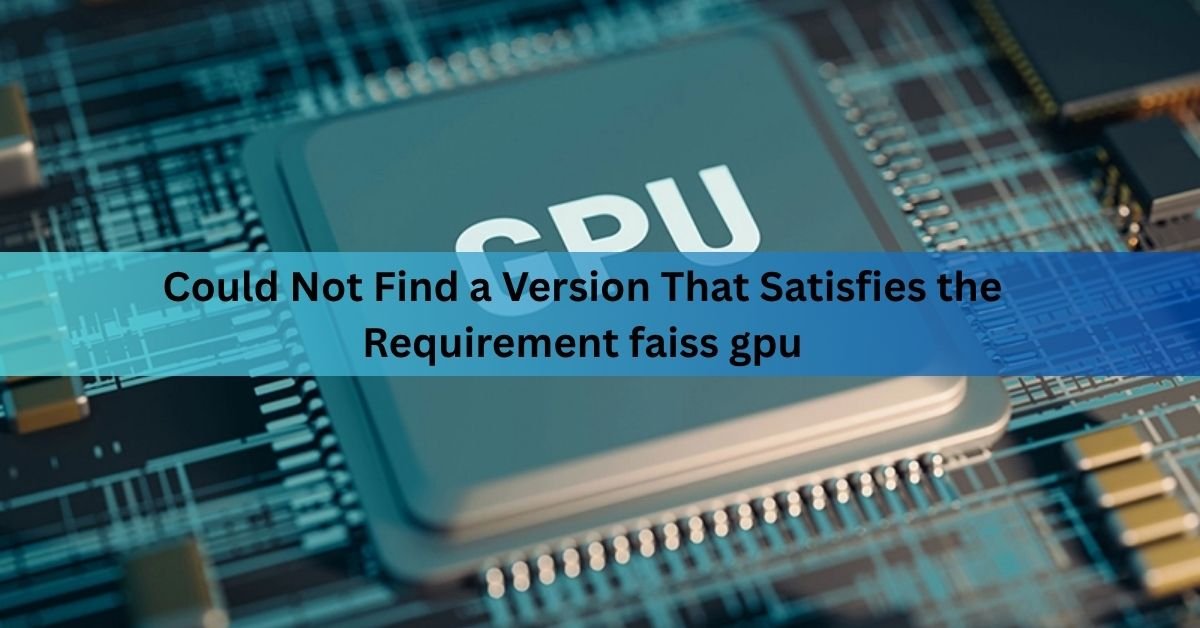 Could Not Find a Version That Satisfies the Requirement faiss gpu